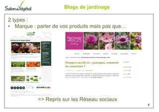 Blogs de jardinage
4
2 types :
• Marque : parler de vos produits mais pas que…
=> Repris sur les Réseau sociaux
 