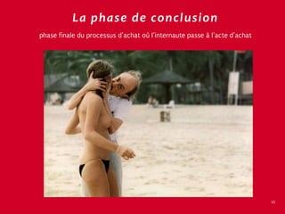 La phase de conclusion
phase finale du processus d’achat où l’internaute passe à l’acte d’achat




                                                                           15
 
