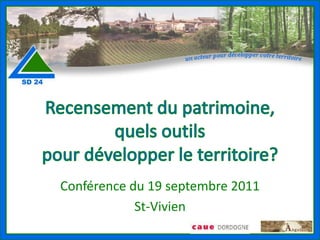 Recensement du patrimoine,quels outils pour développer le territoire? Conférence du 19 septembre 2011 St-Vivien 