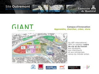 Housing Housing
and shops
Industry
Industry
Industry
Campus d’Innovation
Apprendre, chercher, créer, vivre
Un défi international :
offrir le meilleur cadre
de vie et de travail
aux étudiants,
aux chercheurs
et aux entreprises
venus du monde entier.
 