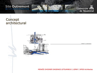 MENKÈS SHOONER DAGENAIS LETOURNEUX | LEMAY | NFOE Architectes
Concept
architectural
 