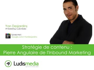 Yan Desjardins
VP-Marketing / Ludis Media

Suivez-moi :
Google.com/+YanDesjardins

Stratégie de contenu :
Pierre Angulaire de l'Inbound Marketing

 