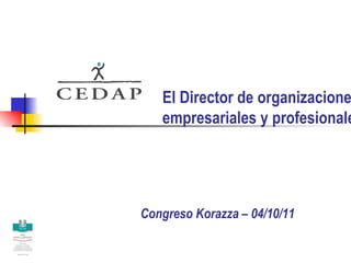 El Director de organizaciones empresariales y profesionales Congreso Korazza – 04/10/11 