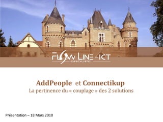 AddPeople et Connectikup
             La pertinence du « couplage » des 2 solutions



Présentation – 18 Mars 2010
 