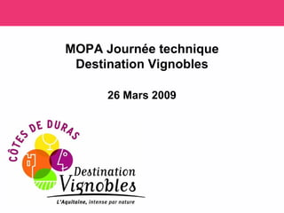 MOPA Journée technique
 Destination Vignobles

      26 Mars 2009
 
