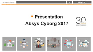 1 03/04/2017
Cliquez et modifiez le titre
 Présentation
Absys Cyborg 2017
 