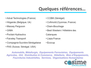 Quelques références… Automobile, Métallurgie,  Equipements Ferroviaires,  Equipements Agricoles,  IAA,  Distribution & Commerce,  Hôtellerie,  Bien d’Equipements,  Fournitures Industrielles,  Services,  Organisations Humanitaires 