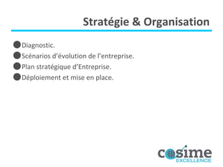 Stratégie & Organisation Diagnostic. Scénarios d’évolution de l’entreprise. Plan stratégique d’Entreprise. Déploiement et mise en place. 