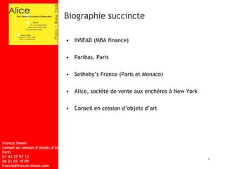 Biographie succincte INSEAD (MBA finance)  Paribas, Paris Sotheby’s France (Paris et Monaco) Alice, société de vente aux enchères à New York Conseil en cession d’objets d’art 2 