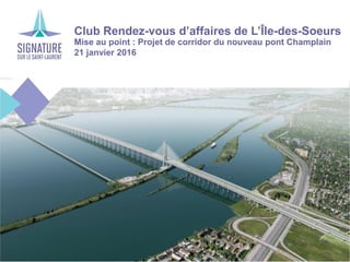 Club Rendez-vous d’affaires de L’Île-des-Soeurs
Mise au point : Projet de corridor du nouveau pont Champlain
21 janvier 2016
 