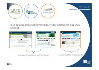 Pour de plus amples informations, visitez également nos sites
internet




       www.environnement-entreprise.be    www.mobilite-entreprise.be



 20
 