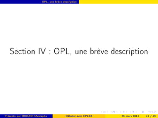 OPL, une brève description




   Section IV : OPL, une brève description




Présenté par OUDANI Mustapha             Débuter avec CPLEX   26 mars 2013   41 / 49
 