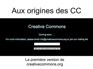 Aux origines des CC
La première version de
creativecommons.org
 
