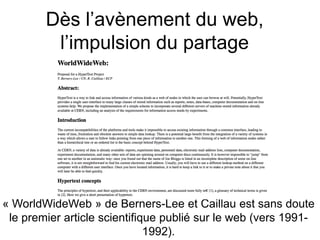 Dès l’avènement du web,
l’impulsion du partage
« WorldWideWeb » de Berners-Lee et Caillau est sans doute
le premier articl...