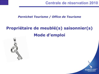 Centrale de réservation 2010


     Pornichet Tourisme / Office de Tourisme



Propriétaire de meublé(s) saisonnier(s)
              Mode d’emploi
 