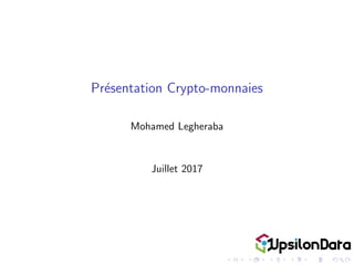 Pr´esentation Crypto-monnaies
Mohamed Legheraba
Juillet 2017
 