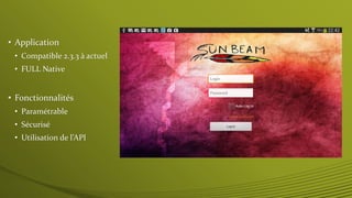 • Application 
• Compatible 2.3.3 à actuel 
• FULL Native 
• Fonctionnalités 
• Paramétrable 
• Sécurisé 
• Utilisation de l’API 
 