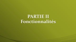 PARTIE II 
Fonctionnalités 
 
