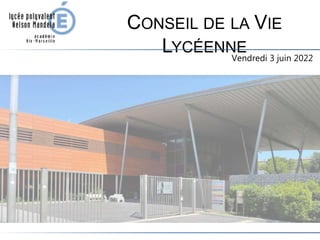 CONSEIL DE LA VIE
LYCÉENNE
Vendredi 3 juin 2022
 