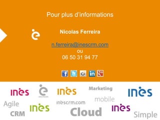 Pour plus d’informations 
Nicolas Ferreira 
n.ferreira@inescrm.com 
ou 
06 50 31 94 77 
 