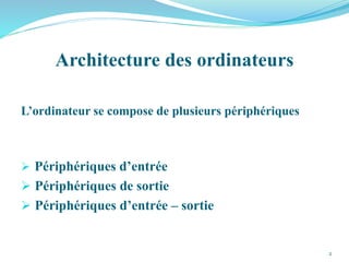 Architecture des ordinateurs
L’ordinateur se compose de plusieurs périphériques
 Périphériques d’entrée
 Périphériques de sortie
 Périphériques d’entrée – sortie
2
 