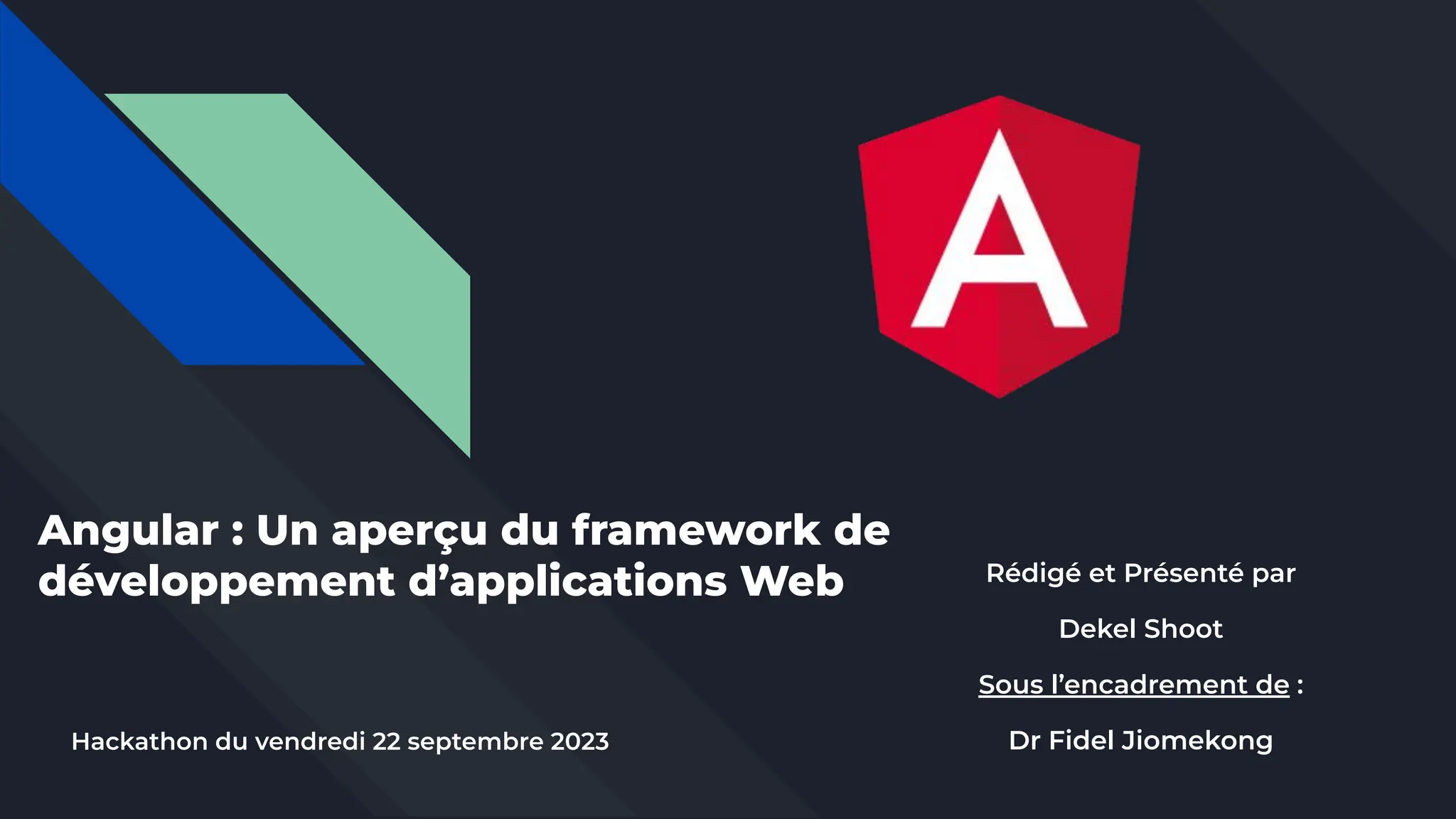Angular : Un aperçu du framework de
développement d’applications Web Rédigé et Présenté par
Dekel Shoot
Sous l’encadrement de :
Dr Fidel Jiomekong
Hackathon du vendredi 22 septembre 2023
 