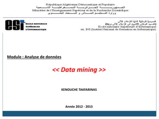 Module : Analyse de données
<< Data mining >>
KENOUCHE TAKFARINAS
Année 2012 - 2013
 