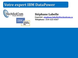 Votre expert IBM DataPower

               Stéphane Labelle
               Courriel : stephane.labelle@techsolcom.ca
               Téléphone : 514-123-4567
 
