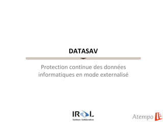 DATASAV

 Protection continue des données
informatiques en mode externalisé
 