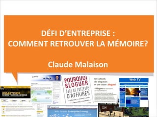 DÉFI D’ENTREPRISE :
COMMENT RETROUVER LA MÉMOIRE?
Claude Malaison
 