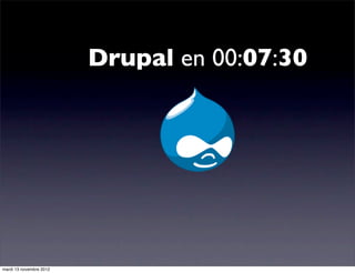 Drupal en 00:07:30
mardi 13 novembre 2012
 