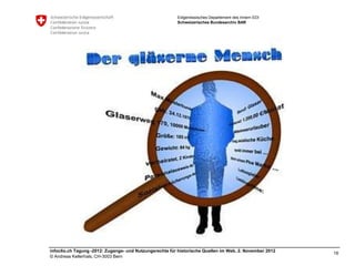 Eidgenössisches Departement des Innern EDI
                                                         Schweizerisches Bundesarchiv BAR




infoclio.ch Tagung -2012: Zugangs- und Nutzungsrechte für historische Quellen im Web, 2. November 2012
                                                                                                         18
© Andreas Kellerhals, CH-3003 Bern
 