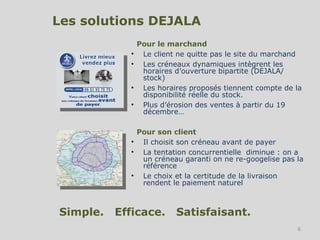 Les solutions DEJALA Simple.  Efficace.  Satisfaisant. <ul><li>Pour le marchand  </li></ul><ul><ul><li>Le client ne quitte...