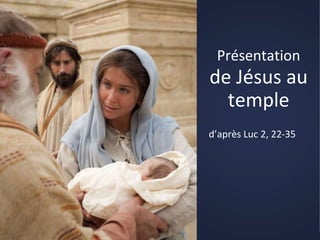 Présentation
de Jésus au
temple
d’après Luc 2, 22-35
 