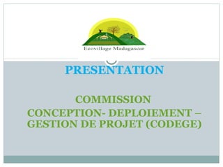 PRESENTATION
COMMISSION
CONCEPTION- DEPLOIEMENT –
GESTION DE PROJET (CODEGE)
 