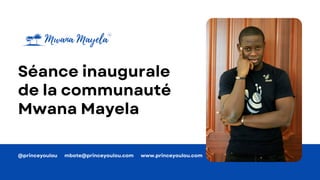 Séanceinaugurale
delacommunauté
MwanaMayela
@princeyoulou mbote@princeyoulou.com www.princeyoulou.com
 
