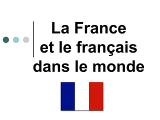 La France
et le français
dans le monde
 