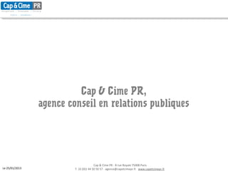 Cap & Cime PR - 8 rue Royale 75008 Paris
T. 33 (0)1 44 50 50 57 - agence@capetcimepr.fr www.capetcimepr.frLe 25/01/2013
Cap & Cime PR,
agence conseil en relations publiques
 