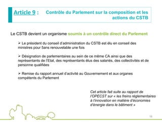 1616
Article 9 : Contrôle du Parlement sur la composition et les
actions du CSTB
Le CSTB devient un organisme soumis à un ...