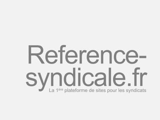 Reference-
syndicale.fr
  La 1ère plateforme de sites pour les syndicats
 