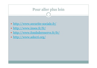 Pour aller plus loin
http://www.securite-sociale.fr/
http://www.insee.fr/fr/
http://www.fondsdereserve.fr/fr/http://www.fo...