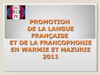 PROMOTION  DE LA LANGUE FRANÇAISE  ET DE LA FRANCOPHONIE EN WARMIE ET MAZURIE 2011 