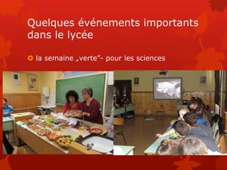 Quelques événements importants
dans le lycée
 la semaine „verte”- pour les sciences
 