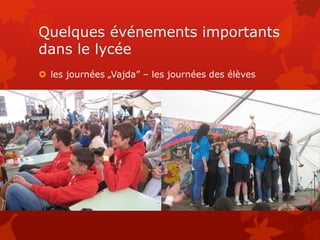 Quelques événements importants
dans le lycée
 les journées „Vajda” – les journées des élèves
 