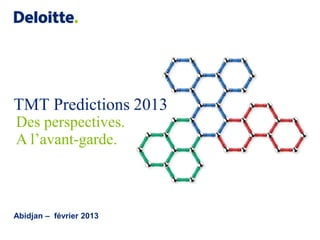 TMT Predictions 2013
Des perspectives.
A l’avant-garde.



Abidjan – février 2013
 