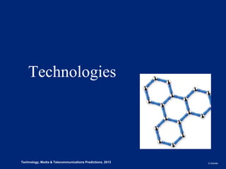 Technologies




1
0   Technology, Media & Telecommunications Predictions, 2013, 2013   © Deloitte.
 