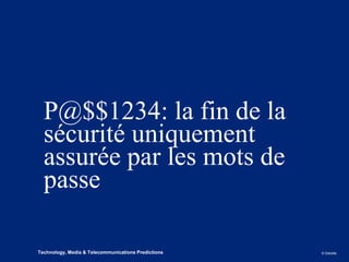 P@$$1234: la fin de la
        sécurité uniquement
        assurée par les mots de
        passe

1
1   Technology, Media & Telecommunications Predictions, 2013
      Technology, Media & Telecommunications Predictions, 2013   © Deloitte.
 