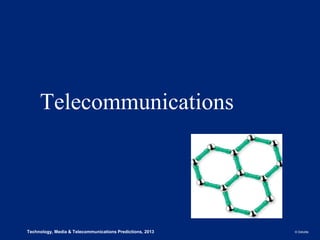 Telecommunications




3
6   Technology, Media & Telecommunications Predictions, 2013   © Deloitte.
 
