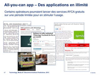 All-you-can app – Des applications en illimité
Certains opérateurs pourraient lancer des services AYCA gratuits
sur une période limitée pour en stimuler l’usage.




47   Technology, Media & Telecommunications Predictions, 2013      © Deloitte.
 