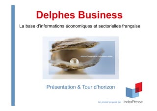 Présentation & Tour d’horizon
Delphes Business
Un produit proposé par
La base d’informations économiques et sectorielles française
 